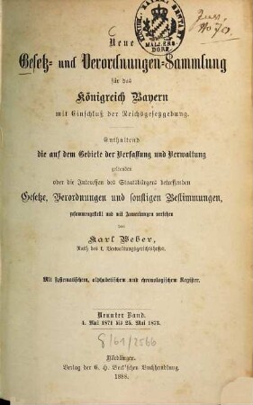 Neue Gesetz- und Verordnungen-Sammlung für das Königreich Bayern : mit Einschluß der Reichsgesetzgebung ; enthaltend die auf dem Gebiete der Verfassung und Verwaltung geltenden oder die Interessen des Staatsbürgers betreffenden Gesetze, Verordnungen und sonstigen Bestimmungen. 9. 1871/73 (1888)