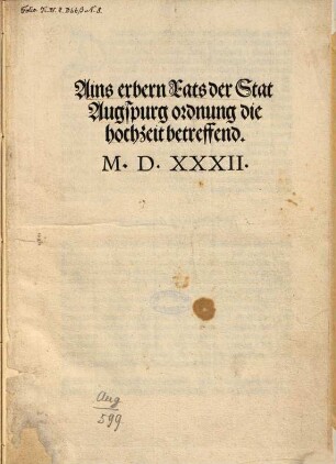Ains erbern Rats der Stat Augspurg ordnung die hochzeit betreffend : [Von newem angesehen, erkandt vnd erklärt, auff ... den XVI tag des Monats Maij ... in dem Fünfftzehenhundert vnd Zwayunddreissigisten Jare]