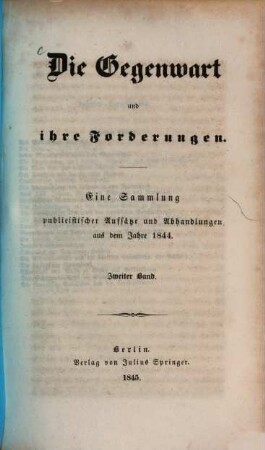 Die Gegenwart und ihre Forderungen : eine Sammlung publicistischer Aufsätze und Abhandlungen aus dem Jahre 1844. 2