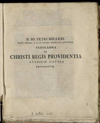 D. Io. Petri Milleri Prof. Theol. P.O. In Regia Georgia Augusta Programma De Christi Regis Providentia Auspicii Caussa Propositum : [Dab. in Georgia Augusta a. d. VIII. Octob. MDCCLXVI.]