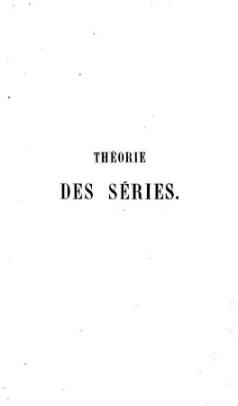 Théorie des séries : Ouvrage destiné aux Candidats des Écoles Polytechnique et Normale, et aux personnes qui désirent suivre les cours des Facultés des Sciences