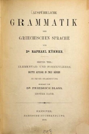 Ausführliche Grammatik der griechischen Sprache : wissenschaftlich und mit Rücksicht auf den Schulgebrauch, 1,1. Elementar- und Formenlehre ; 1 : in neuer Bearb. ; in 2 Bd.