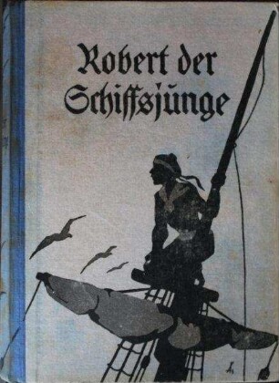 Robert des Schiffsjungen Fahrten und Abenteuer auf der deutschen Handels- und Kriegsflotte