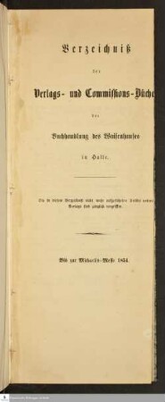 Verzeichnis der Verlags- und Commissions-Bücher der Buchhandlung des Waisenhauses in Halle : bis zur Michaelis-Messe 1854