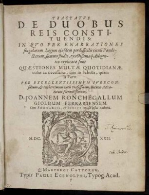 Tractatus De Duobus Reis Constituendis : In Quo Per Enarrationes singularum Legum eiusdem perdifficilis tituli Pandectarum, summo studio, exactißimaq[ue] diligentia explicatae sunt Quaestiones Multae Quotidianae, utiles ac necessariae, tam in Scholis, quam in Foro ; Cum Summariis, & Indice copioso ipsius Authoris