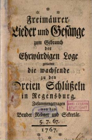 Freimäurer-Lieder und Gesänge : zum Gebrauch der Ehrwürdigen Loge genannt die wachsende zu den Dreien Schlüßeln in Regensburg