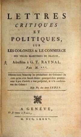 Lettres critiques et politiques, sur les colonies et le commerce des villes maritimes de France, adressées à G. T. Raynal