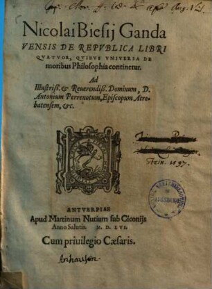 Nicolai Biesij Gandavensis De Repvblica Libri Qvatvor : Qvibvs Vniversa De moribus Philosophia continetur