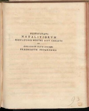 Festivitati Natalitiorvm Servatoris Nostri Iesv Christi In Collegio Ilfeldensi Praemissvm Programma : P.P. Ilfeldae, in festo Theophaniae, auspice anni seruatoris, MDCCXIII.