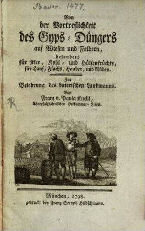 Von der Vortreflichkeit des Gyps-Düngers auf Wiesen und Feldern, besonders für Klee, Kohl- und Hülsenfrüchte, für Hanf, Flachs, Haaber, und Rüben : Zur Belehrung des baierischen Landmanns