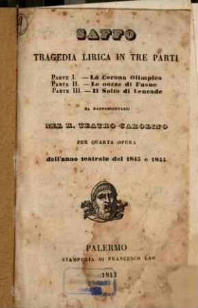 Saffo : Tragedia lirica in 3 parti. Da rappresentarsi nel R. Teatro Carolino per 4. opera dell'anno teatrale del 1843 e 1844