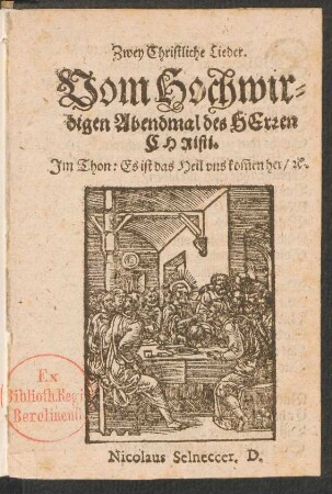 Zwey Christliche Lieder.|| Vom Hochwir=||digen Abendmal des HErren || CHRisti.|| Jm Thon: Es ist das Heil vns kõmen her/ [et]c.|| Nicolaus Selneccer. D.||(HErr Christe wehr/ der falschen Lehr ... ||)[v.Ludwig Helmbold]