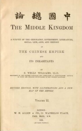 Vol. 2: The Middle Kingdom : a survey of the geography, government, literatur, social life, arts, and history of the Chinese Empire and its inhabitants