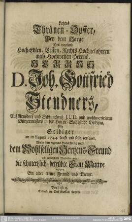 Letztes Thränen-Opffer, Bey dem Sarge Des ... Herrn D. Joh. Gottfried Steudners, ... Als Selbiger am 10 Augusti 1744 ... verschied, Wolte ... bezeigen, Ein ... Freund ...