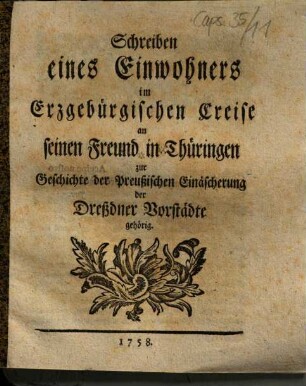 Schreiben eines Einwohners im Erzgebürgischen Creise an seinen Freund in Thüringen zur Geschichte der Preußischen Einäscherung der Dreßdner Vorstädte gehörig