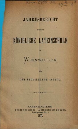 Jahres-Bericht über die Lateinschule und die damit verbundenen 3 Realklassen zu Winnweiler. 1876/77