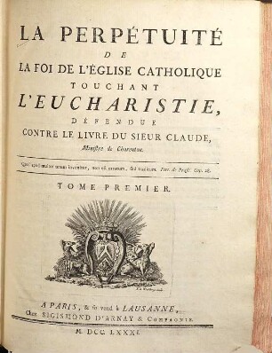 La Perpétuite De La Foi De L'Église Catholique Touchant L'Eucharistie : Défendue Contre Le Livre Du Sieur Claude, Ministre de Charenton, 1,[1]