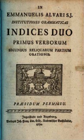 In Emmanuelis Alvari S. J. Institutiones Grammaticas Indices Duo Primus Verborum Secundus Reliquarum Partium Orationis