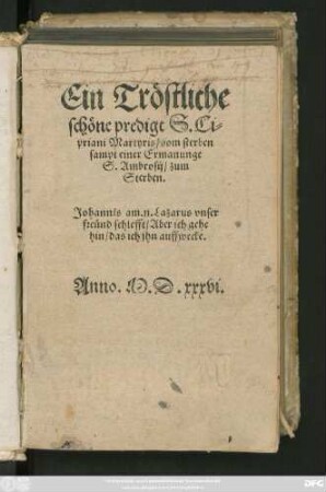 Ein Tröstliche || schöne predigt S. Ci=||priani Martyris/ vom sterben || sampt einer Ermanunge || S. Ambrosij/ zum || Sterben. || ... || [Übers.v.(Georgius Vuicelius ... ||)]