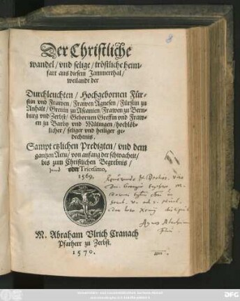 Der Christliche || wandel/ vnd selige/ tröstliche heim=||fart aus diesem Jammerthal/|| weilandt der || Durchleuchten/ Hochgebornen Für=||stin vnd Frawen/ Frawen Agnesen/ Fürstin zu || Anhalt ... || hochlöb=||licher ... ge=||dechtnis.|| Sampt etzlichen Predigten/ vnd dem || gantzen Actu ... || bis zum Christlichen Begrebnis/|| oder Tricesimo,|| 1569.|| M. Abraham Vlrich Cranach || Pfarherr zu Zerbst.||