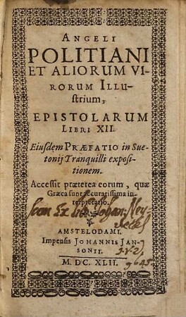 Angeli Politiani Et Aliorum Virorum Illustrium Epistolarum Libri XII : Eiusdem Praefatio in Suetonij Tranquilli expositionem. Accessit praeterea eorum, quae Graeca sunt accuratissima interpretatio