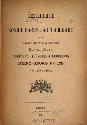 Geschichte der königl. sächs. Jäger-Brigade und des daraus hervorgegangenen königl. sächs. Schützen-  Regiments Prinz Georg No 108 von 1859 bis 1871