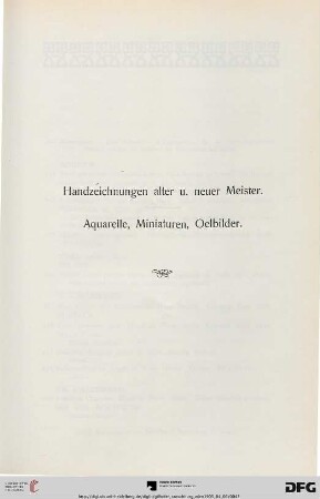 Handzeichnungen alter u. neuer Meister. Aquarelle, Miniaturen, Oelbilder (Nr. 411-547)