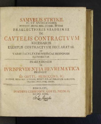 Samuelis Strykii, Ic. Et Antecessoris Potent. Pruss. Reg. Consil. Intimi Praelectiones Viadrinae De Cautelis Contractuum Necessariis Exemplis Contractuum Declaratae Et Variis Facultatis Iuridicae Responsis Illustratae