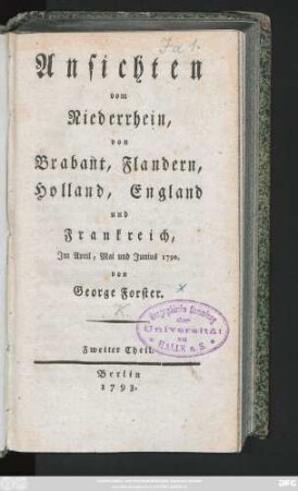 Theil 2: Ansichten vom Niederrhein, von Brabant, Flandern, Holland, England und Frankreich, Jm April, Mai und Junius 1790