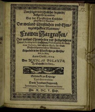 Von seliger und sehnlicher begierde/ Aufgelöset zu werden/ Bey der Christlichen Leichbegängnüß und Sepultur/ Der ... Frawen Margrethen/ Des ... Herrn Christophori Leuschneri/ Philosophiae & Medicinae Doctoris, und bestalten Physici der Stadt Meissen/ seligen verlassener Wittiben/ e[tc]. : Behandelt in der Pfarrkirchen zu Meissen/ den 30. Maii. Anno Christi, 1604