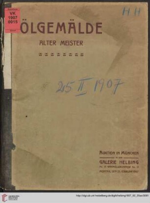 Auktions-Katalog von Oelgemälden alter Meister : aus dem Nachlasse des in München verstorbenen Kunstmalers Herrn Horst Hacker sowie aus verschiedenem, teils adeligem, deutschem und ausländischem Besitze : Auktion in München in der Galerie Helbing, Montag, 25. Februar 1907