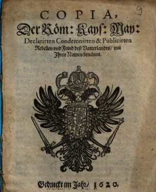 Copia, Der Röm. Kays. May. Declarirten Condemnirten & Publicirten Rebellen vnd Feind deß Vatterlandts, mit Ihren Namen benännt
