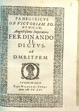 Panegyricvs Ob Victoriam Bohemicam, Augustissimo Imperatori Ferdinando II. Dictvs : A D.M.R.I.T.P.E.M.