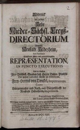 Abdruck der, an das Hohe Nieder-Saechsl. Creyß-Directorium, Von der Neustadt Hildesheim, loco Paritionis Erlassenen Aller- und unterthänigsten Repræsentation, In Puncto Executionis Und in Sachen Ihro Bischöfl. Gnaden deß Herrn Dohm-Probsts Der hohen Cathedral-Kirche zu Hildesheim, Frey-Herrns von Twickel, Impetrantens, Contra Bürgermeister und Rath, auch Bürgerschafft der Neustadt Hildesheim, Impetraten : Prætensorum Mandatorum den Tumult, und die Raths-Wahl betreffend ...