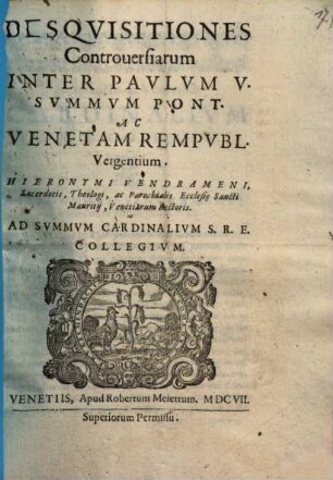 Disquisitiones controversiarum inter Paulum V. papam ac Venetam rem publicam vergentium ad summum Cardinalem S. R. E. Collegium