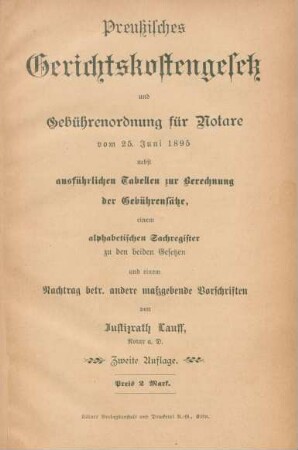 Preußisches Gerichtskostengesetz und Gebührenordnung für Notare vom 25. Juni 1895, nebst ausführlichen Tabellen zur Berechnung der Gebührensätze, einem alphabetischen Sachregister zu den beiden Gesetzen und einem Nachtrag betr. andere maßgebende Vorschriften