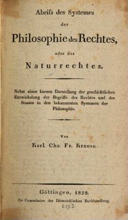 Abriß des Systemes der Philosophie des Rechtes, oder des Naturrechtes : nebst einer kurzen Darstellung der geschichtlichen Entwickelung der Begriffe des Rechtes und des Staates in den bekanntesten Systemen der Philosophie