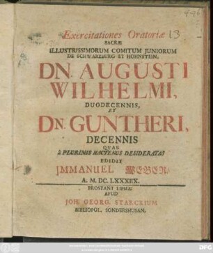 Exercitationes Oratoriae Sacrae Illustrissimorum Comitum Iuniorum De Schwarzburg Et Hohnstein, Dn. Augusti Wilhelmi, Duodecennsis, Et Dn. Gunteri, Decennis
