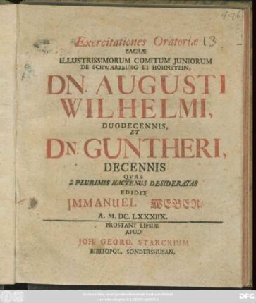 Exercitationes Oratoriae Sacrae Illustrissimorum Comitum Iuniorum De Schwarzburg Et Hohnstein, Dn. Augusti Wilhelmi, Duodecennsis, Et Dn. Gunteri, Decennis