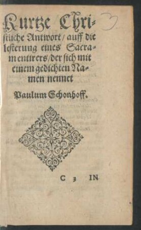 Kurtze Christliche Antwort/ auff die lesterung eines Sacramentirers/ der sich mit einem gedichten Namen nennet.