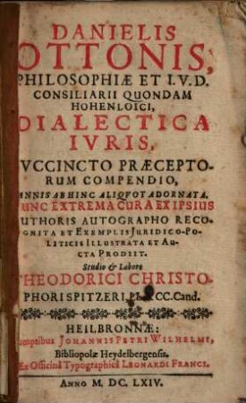 Danielis Ottonis Philosophiae Et I.V.D. Consiliarii Quondam Hohenloici, Dialectica Ivris : Svccincto Praeceptorum Compendio