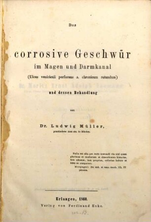 Das corrosive Geschwür im Magen und Darmkanal (ulcus ventriculi perforans seu chronicum rotundum) und dessen Behandlung