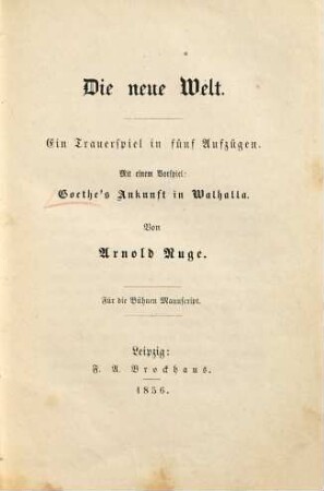 Die neue Welt : Ein Trauerspiel in fünf Aufzügen. Mit e. Vorspiel: Goethe's Ankunft in Walhalla. Für d. Bühnen Manuskript