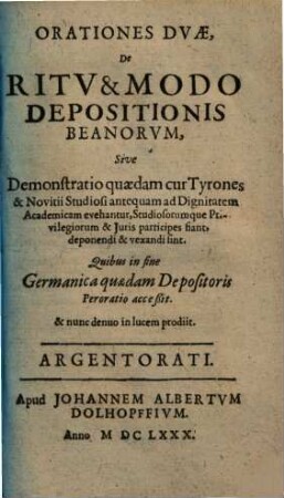 Orationes duae de ritu & modo depositionis beanorum : sive demonstratio quaedam cur tyrones & novitii studiosi antequam ad dignitatem academicam evehantur, studiosorumque privilegiorum & juris participes fiant, deponendi & vexandi sint