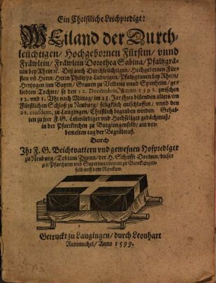 Ein Christliche Leichpredigt, Weiland der Durchleüchtigen, Hochgebornen Fürstin, unnd Fräwlein, Fräwlein Dorothea Sabina, Pfaltzgrävin bey Rhein etc. Deß ... Herrn Philipps Ludwigen, Pfaltzgraven bey Rhein ... Tochter, so den 12. Decembris, Anno 1598. ... entschlaffen ...