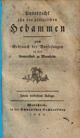 Unterricht für die pfälzischen Hebammen : zum Gebrauch der Vorlesungen in der Ammenschule zu Mannheim