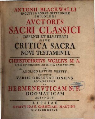 Antonii Blackwalli Inclyti Magnae Britanniae Philologi Auctores Sacri Classici Defensi Et Illustrati Sive Critica Sacra Novi Testamenti