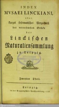2: Index musaei Linckiani, oder kurzes systematisches Verzeichniß der vornehmsten Stücke der Linckischen Naturaliensammlung zu Leipzig