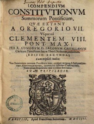Jacobi Castellani Compendium constitutionum summorum pontificum : quae exstant a Gregorio VII usque ad Clementem VIII Pont. Max.