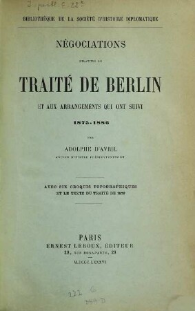Négociations relatives au Traité de Berlin et aux arrangements qui ont suivi 1875 - 1886 : avec six croquis topographiques et le texte du Traité de 1878